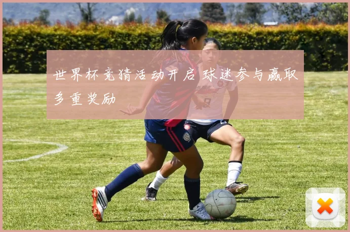 世界杯竞猜活动开启 球迷参与赢取多重奖励