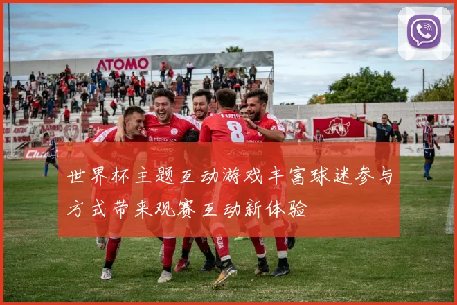 世界杯主题互动游戏丰富球迷参与方式带来观赛互动新体验