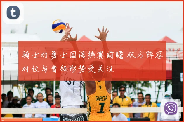 骑士对勇士国语热赛前瞻 双方阵容对位与晋级形势受关注